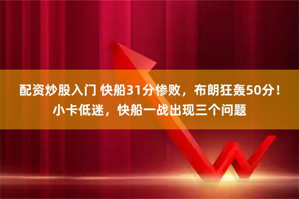 配资炒股入门 快船31分惨败，布朗狂轰50分！小卡低迷，快船一战出现三个问题